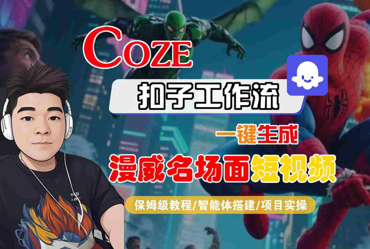 COZE扣子工作流一键生成漫威名场面短视频，保姆级教程-智能体搭建-项目实操-第一资源库