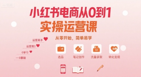 小红书电商从0到1实操运营课,从零开始,简单易学-第一资源库