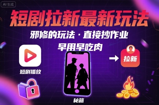 解锁短剧拉新最新玩法,邪修的玩法,直接抄作业,早用早吃肉-第一资源库