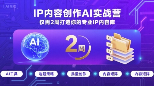 IP内容创作AI实战营,仅需2周打造你的专业IP内容库-第一资源库