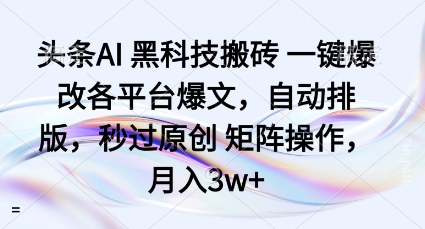 头条AI黑科技搬砖项目一键爆改各平台爆文,自动排版,秒过原创矩阵操作,月入3w+【揭秘】-第一资源库