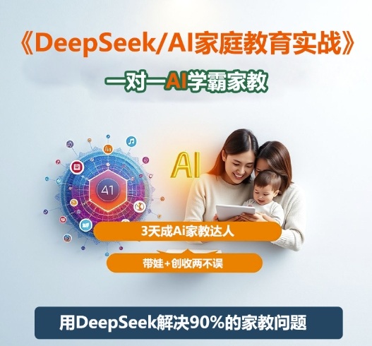 DeepSeek+Al家庭教育实战,一对一AI学霸家教,3天成Ai家教达人,带娃+创收两不误-第一资源库