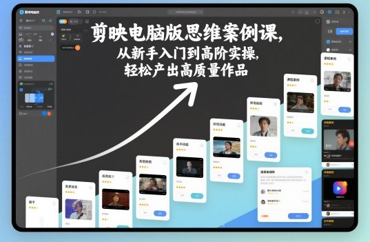剪映电脑版思维案例课,从新手入门到高阶实操,轻松产出高质量作品-第一资源库