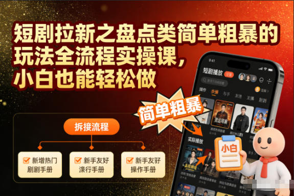 短剧拉新之盘点类简单粗暴的玩法全流程实操课,小白也能轻松做-第一资源库