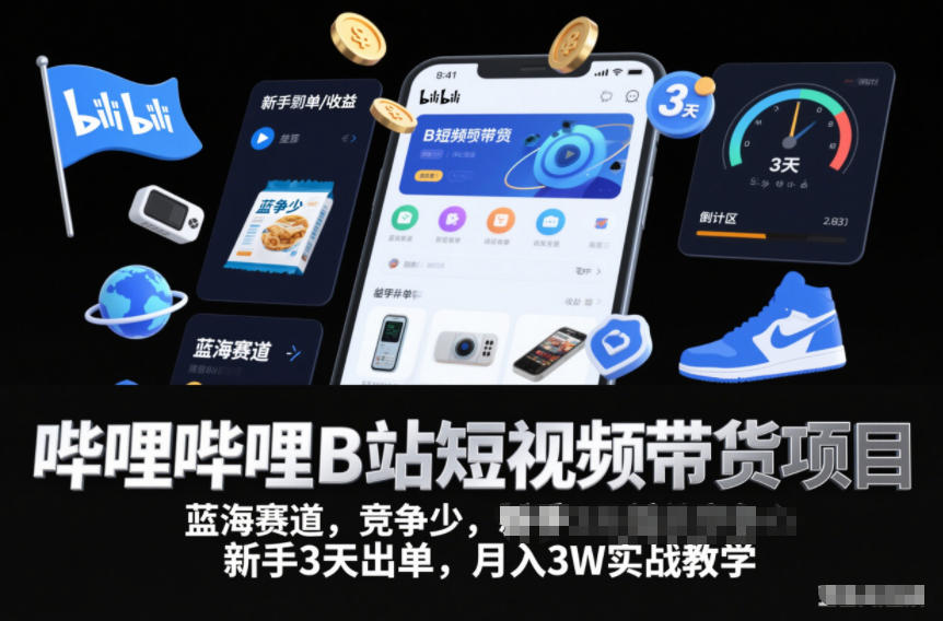 哔哩哔哩B站短视频带货项目，蓝海赛道，竞争少，新手3天出单，月入3W实战教学-第一资源库