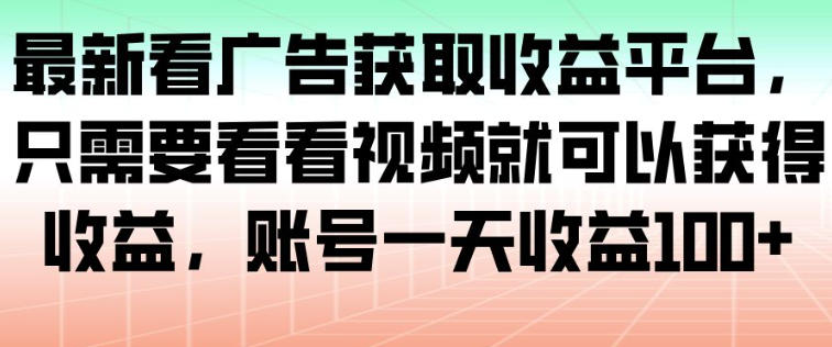 最新看广告获取收益平台,只需要看看视频就可以获得收益,账号一天收益100+-第一资源库