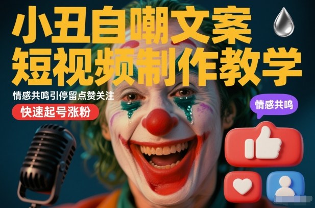 小丑自嘲文案短视频制作教学，情感共鸣引停留点赞关注，快速起号涨粉-第一资源库