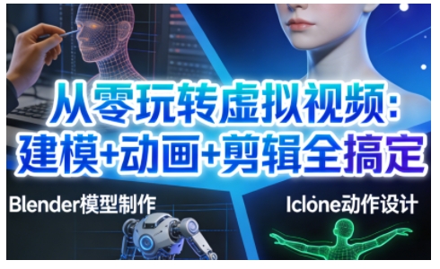 从零玩转虚拟视频:建模+动画+剪辑全搞定,轻松创作出专业级的虚拟视频内容-第一资源库