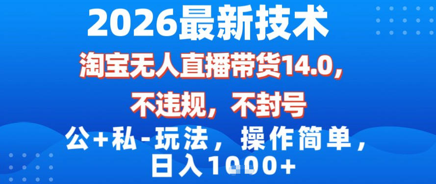 2026最新技术,淘宝无人直播带货14.0,不封号,不违规,公+私玩法,操作简单,日入1k【揭秘】-第一资源库