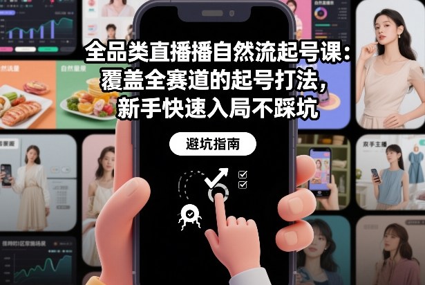 全品类直播自然流起号课:覆盖全赛道的起号打法,新手快速入局不踩坑-第一资源库