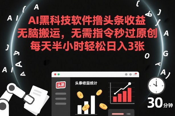 AI黑科技软件撸头条收益,无脑搬运,无需指令秒过原创,每天半小时轻松日入3张【揭秘】-第一资源库