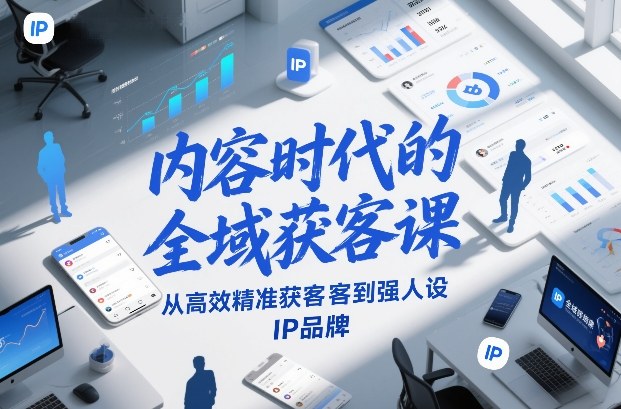 内容时代的全域获客课，从高效精准获客到强人设IP品牌-第一资源库