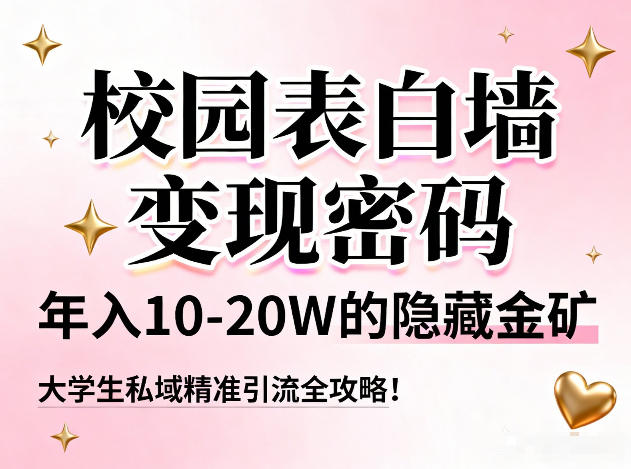 校园表白墙变现密码,年入10-20W的隐藏金矿,大学生私域精准引流全攻略!-第一资源库