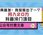 老古董说项目：全网首发！我挖掘出了一个月入20万的抖音冷门项目（付费文章）-第一资源库