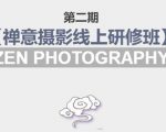 禅意摄影线上研修班第二期，系统规范的摄影名家课程，非碎片式网上趣味小技巧-第一资源库
