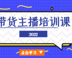 2022带货主播培训课，小白学完也能尽早进入直播行业-第一资源库