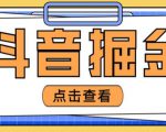 最近爆火3980的抖音掘金项目，号称单设备一天100~200+【全套详细玩法教程】-第一资源库