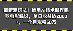 最新潮玩法!运用AI技术制作唱歌电影解说,单日收益达2000+,一个月涨粉60万【揭秘】-第一资源库