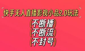 快手无人直播影视小品2.0玩法，不断流，不封号，不需要会剪辑，每天能稳定500-1000+【揭秘】-第一资源库