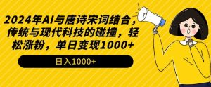 2024年AI与唐诗宋词结合,传统与现代科技的碰撞,轻松涨粉,单日变现1000+【揭秘】-第一资源库