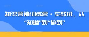 知识营销训练营·实战班,从“知道”到“做到”-第一资源库