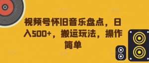 视频号怀旧音乐盘点，日入500+，搬运玩法，操作简单【揭秘】-第一资源库