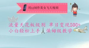 用AI制作美女飞天视频,流量天花板级别,单日变现5张+小白轻松上手,保姆级教学-第一资源库