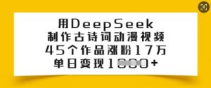 用DeepSeek制作古诗词动漫视频,45个作品涨粉17万,单日变现多张-第一资源库