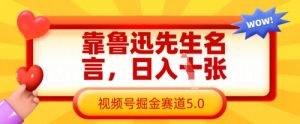靠鲁迅先生名言，日入数张，视频号掘金赛道5.0-第一资源库