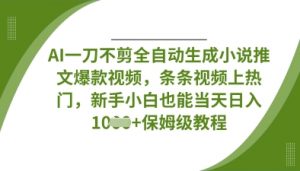 AI一刀不剪全自动生成小说推文爆款视频，条条视频上热门，新手小白也能当天日入数张-第一资源库