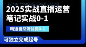 2025实战直播运营0-1，精通自然流付费0-1，可独立完成起号-第一资源库