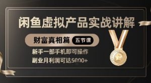 精品！闲鱼虚拟产品实战讲解，新手一部手机即可操作，副业月利润可达5k+-第一资源库