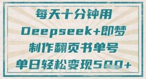 每天十分钟，用Deepseek+即梦，制作翻页书单号，疯狂涨粉，单日轻松变现5张-第一资源库