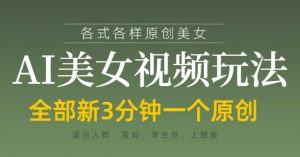 各类AI美女视频玩法，3分钟一个原创，当天可变现-第一资源库