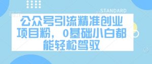 公众号引流精准创业项目粉,0基础小白都能轻松驾驭-第一资源库