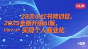 28天小红书特训营,2025全新升级AI版,打造个人IP,实现个人商业化-第一资源库