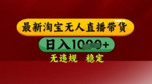 【最新】淘宝无人直播带货，独家技术，日入多张，无违规无封号，操作简单，长期稳定【揭秘】-第一资源库