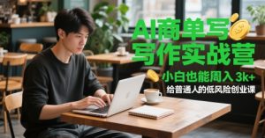 AI商单写作实战营,小白也能周入3k+,给普通人的低风险创业课-第一资源库