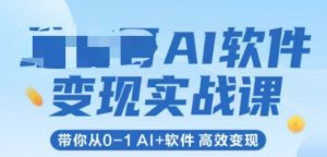AI软件变现实战课,带你从0-1 Al+软件 高效变现-第一资源库