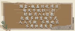 烟盒瓶盖回收项目,每天手机扫一扫,轻松月入4位数,人人可做,不限地区,不用快递【揭秘】-第一资源库