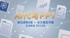 AI代写PPT,单日进账5张+,长久稳定可做,蓝海赛道【附工具】-第一资源库