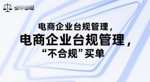 电商企业台规管理,别让你的公司为“不合规”买单-第一资源库