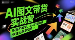 AI图文带货实战营,手把手教学,从入门到精通,快速出单拿结果-第一资源库