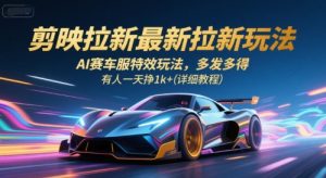 剪映拉新最新拉新玩法，AI赛车服特效玩法，多发多得，有人一天挣1k+(详细教程)-第一资源库