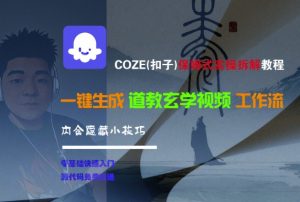 COZE(扣子)保姆式实操拆解教程,一键生成道教玄学视频工作流,内含隐藏小技巧-第一资源库