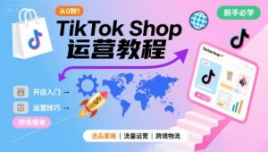 TikTok Shop从0到1运营教程,TikTok跨境电商新手必学课程-第一资源库