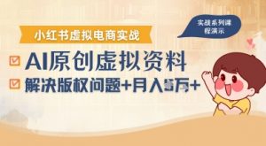 借助AI操作小红书虚拟电商，解决资料版权问题，新手轻松月入1W+-第一资源库
