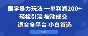 国学暴力玩法:一单利润2张+轻松引流 被动成交 适合全平台 小白首选-第一资源库