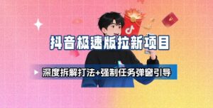 抖音极速版拉新项目_深度拆解打法+强制任务弹窗引导-第一资源库