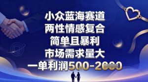 小众蓝海赛道,两性情感复合,简单且暴利,市场需求量大,一单利润5张,未来几年可持续深耕的项目-第一资源库